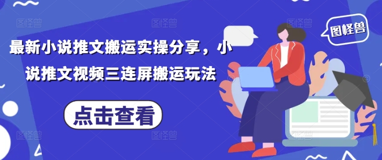 最新小说推文搬运实操分享，小说推文视频三连屏搬运玩法-策里行间