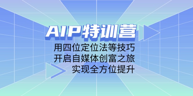 AIP特训营，用四位定位法等技巧，开启自媒体创富之旅，实现全方位提升-策里行间