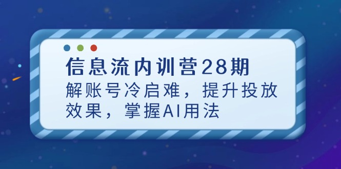 信息流内训营28期，解账号冷启难，提升投放效果，掌握AI用法-策里行间