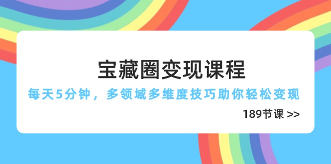 宝藏圈变现课程，每天5分钟，多领域多维度技巧助你轻松变现(189节-策里行间