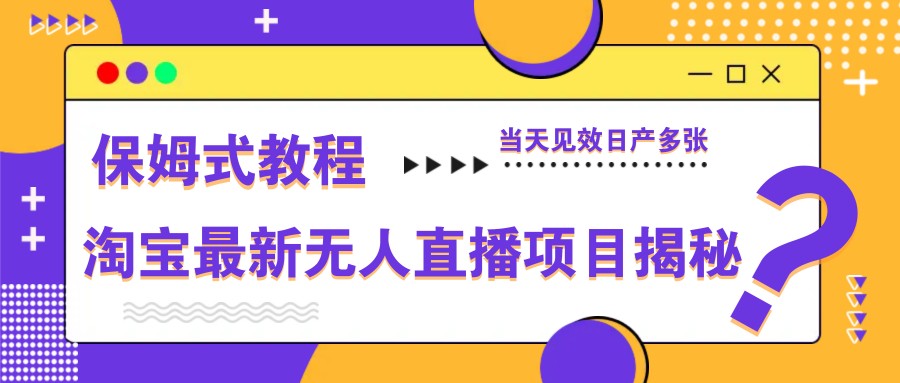 淘宝最新无人直播项目揭秘，保姆式教程，当天见效日产多张-策里行间