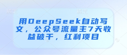 用DeepSeek自动写文，公众号流量主7天收益破千，红利项目-策里行间