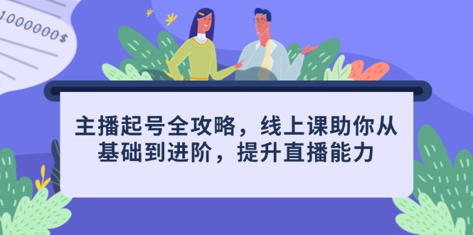主播起号全攻略，线上课助你从基础到进阶，提升直播能力-策里行间