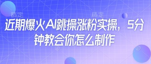 近期爆火AI跳操涨粉实操，5分钟教会你怎么制作-策里行间