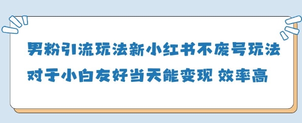 男粉引流玩法(新)，玩法友好做的好当天就能变现-策里行间