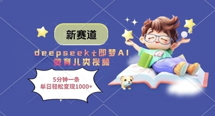 新赛道，deepseek+即梦AI做育儿类视频，5分钟一条，单日轻松变现多张-策里行间