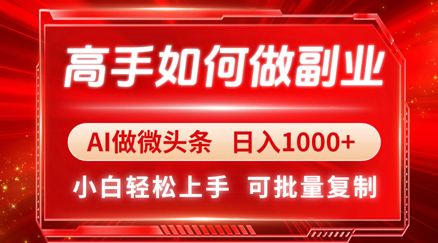 高手如何做副业，AI微头条 日入1000+，小白轻松上手-策里行间