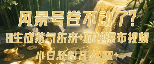 风景号卷不动了？AI一键生成紫气东来+财神瀑布视频，小白轻松日入数张-策里行间
