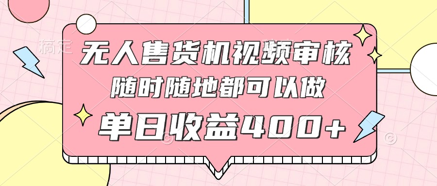 无人售货机视频审核，十秒钟一单，有手机就行，随时随地可做单日收益400+-策里行间