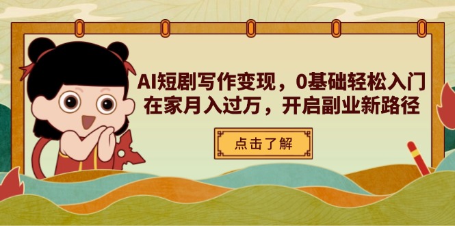 AI短剧写作变现，0基础轻松入门，在家月入过万，开启副业新路径-策里行间