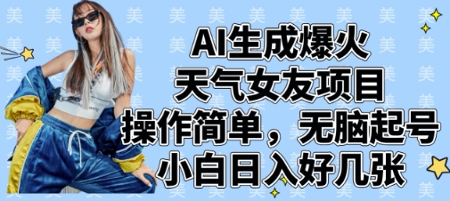 AI生成爆火天气女友项目，操作简单，无脑起号，小白日入好几张-策里行间