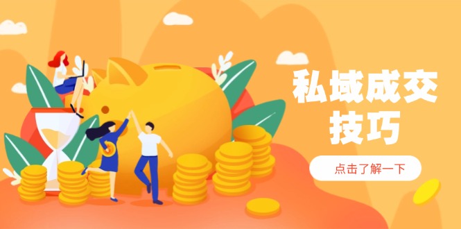 私域成交技巧，帮你从入门到精通，破解四大痛点，快速变现，轻松收钱-策里行间