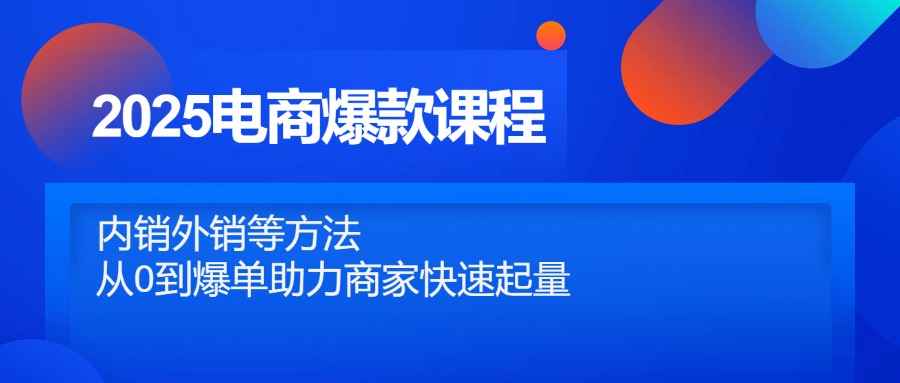 2025电商爆款课程，内销外销等方法，从0到爆单助力商家快速起量-策里行间