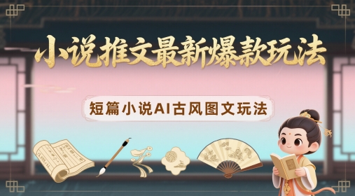 小说推文最新爆款玩法，短篇小说AI古风图文玩法-策里行间