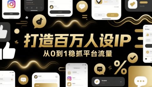 打造百万人设IP，从0到1稳抓平台流量-策里行间