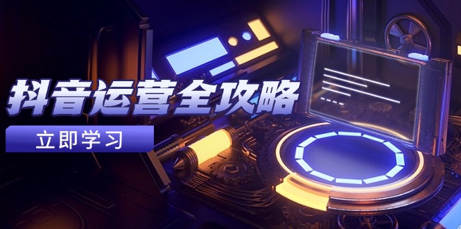 抖音运营全攻略，账号包装养号技巧，情感增粉视频搬运，实现快速变现-策里行间