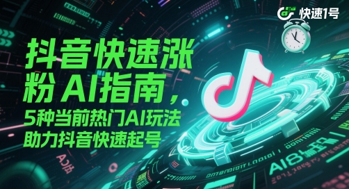 抖音快速涨粉AI指南，5种当前热门AI玩法，助力抖音快速起号-策里行间