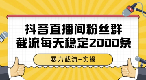 抖音直播间粉丝群暴力截流，一台电脑每天稳定2000条数据，暴力截流+实操 【揭秘】-策里行间