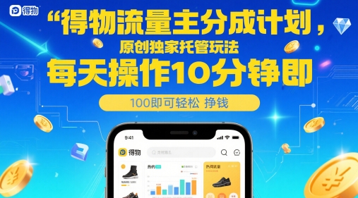 得物流量主分成计划，原创独家托管玩法，每天操作10分钟即可轻松挣米【揭秘】-策里行间