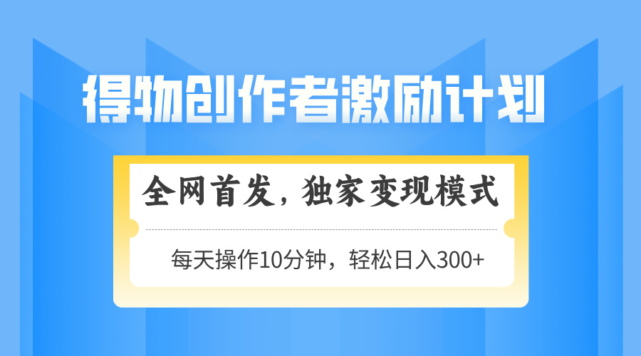 得物创作者激励，变现模式，轻松上手，日入300+可矩阵，可放大-策里行间