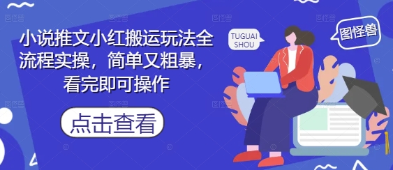 小说推文小红搬运玩法全流程实操，简单又粗暴，看完即可操作-策里行间