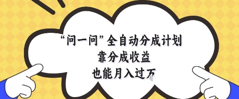 问一问全自动分成计划，靠分成收益也能月入过1W【揭秘】-策里行间