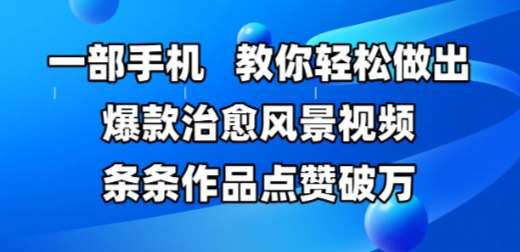 一部手机，教你轻松做出爆款治愈风景视频，条条作品点赞破W-策里行间