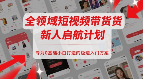 全领域短视频带货新人启航计划，专为0基础小白打造的极速入门方案-策里行间