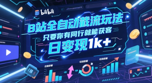B站全自动截流玩法只要你有同行就能获客，日变现1k+【揭秘】-策里行间