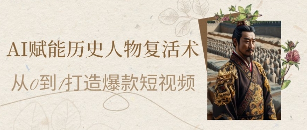 AI赋能历史人物复活术：从0到1打造爆款短视频，7天涨粉10W，小白也能月入过1W-策里行间