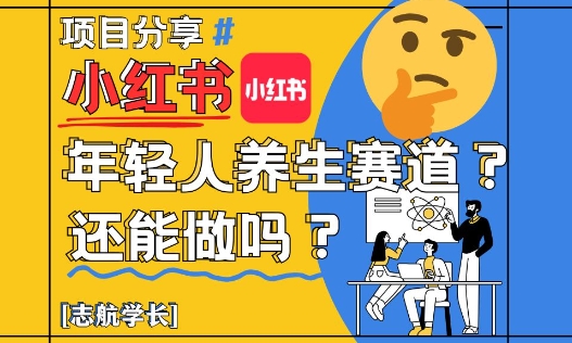 小红书年轻人养生赛道？真的还能做吗？详细讲解！-策里行间