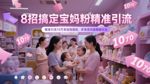 8招搞定宝妈粉精准引流，精准引流10万本地母婴粉，多渠道流量爆破玩法-策里行间