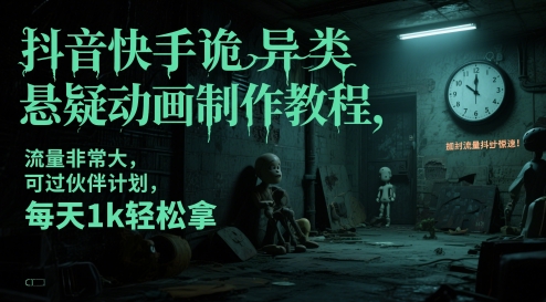 抖音快手诡异类悬疑动画制作教程，流量非常大，可过伙伴计划，每天1k轻松拿-策里行间