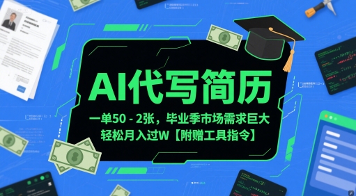 AI代写简历，一单50-2张，毕业季市场需求巨大，轻松月入过W【附赠工具指令】-策里行间