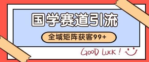 国学赛道精准拓客，自热矩阵日引99+ 获客SOP【揭秘】-策里行间