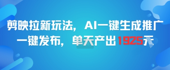 剪映拉新玩法，AI一键生成推广，一键发布，单天最高产出1925-策里行间