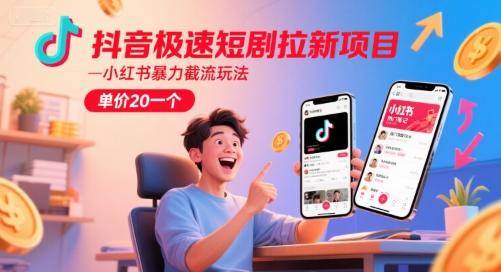 抖音极速短剧拉新项目，小红书暴力截流玩法，单价20一个-策里行间