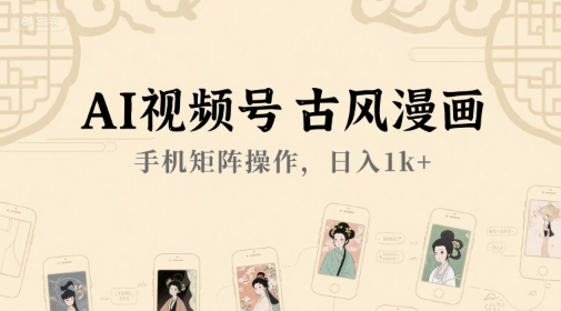 AI视频号古风漫画，手机矩阵操作，日入1k+-策里行间