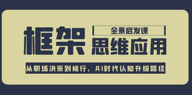 框架思维应用全景课，从职场决策到修行，AI时代认知升级路径-策里行间