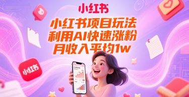 小红书项目玩法，利用AI快速涨粉，月收入平均1w+-策里行间