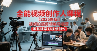 全能视频创作人课程【2025新版】视频拍摄剪辑编导运营，零基础学习视频创作-策里行间