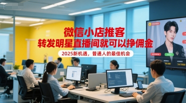 微信小店推客，转发明星直播间就可以挣佣金，2025新机遇，普通人的最佳机会-策里行间