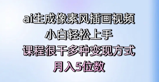 ai生成像素风插画视频，小白轻松上手，课程很干多种变现方式，月入5位数-策里行间