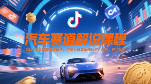 汽车赛道解说课程，2025年抖音新赛道玩法，可加入抖音伙伴计划，精选，签约独家-策里行间