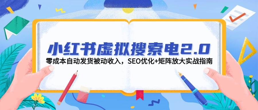 小红书虚拟搜索电2.0，零成本自动发货被动收入，SEO优化+矩阵放大实战指南-策里行间