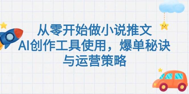从零开始做小说推文，AI创作工具使用，爆单秘诀与运营策略-策里行间