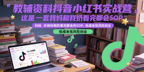 教辅资料抖音小红书实战营，这是一套我妈和我奶看完都会的SOP，低成本低风险创业-策里行间