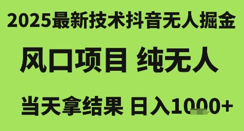 2025最新技术抖音无人掘金，风口项目，纯无人，当天拿结果日入1k+【揭秘】-策里行间