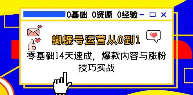 蝴蝶号运营从0到1，零基础14天速成，爆款内容与涨粉技巧实战-策里行间