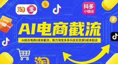 AI电商截流项目，AI结合电商0成本截流，助力淘宝多多抖店无货源0成本起店-策里行间